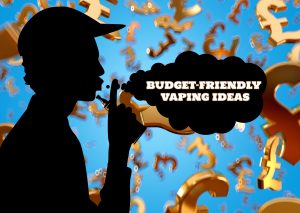 Budget-Friendly Vaping - Top Tips